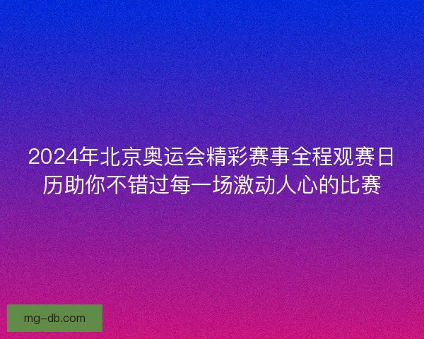 2024年北京奥运会精彩赛事全程观赛日历助你不错过每一场激动人心的比赛